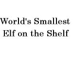 World's Smallest - Elf on the Shelf